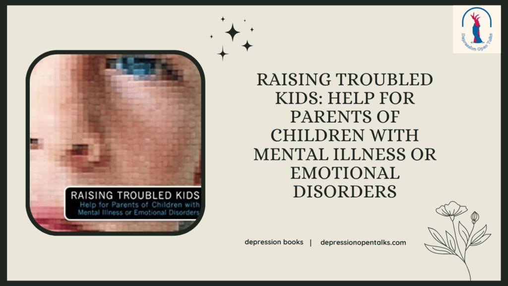 Raising-Troubled-Kids-Help-for-Parents-of-Children-with-Mental-Illness-or-Emotional-Disorders